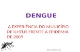 DENGUE A EXPERIÊNCIA DO MUNICÍPIO DE ILHÉUS FRENTE A EPIDEMIA DE 2009 Edmundo Patury.