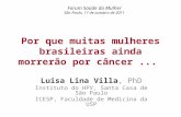 Por que muitas mulheres brasileiras ainda morrerão por câncer... Luisa Lina Villa, PhD Instituto do HPV, Santa Casa de São Paulo ICESP, Faculdade de Medicina.
