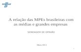 1 A relação das MPEs brasileiras com as médias e grandes empresas SONDAGEM DE OPINIÃO Maio 2011.