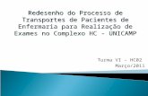 Turma VI – HC02 Março/2011 Redesenho do Processo de Transportes de Pacientes de Enfermaria para Realização de Exames no Complexo HC - UNICAMP.