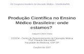 Produção Científica no Ensino Médico Brasileiro: onde estamos? Joaquim Edson Vieira CEDEM - Centro de Desenvolvimento de Educação Médica Prof. Eduardo.