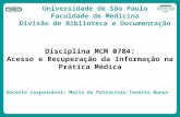 Disciplina MCM 0784: Acesso e Recuperação da Informação na Prática Médica Universidade de São Paulo Faculdade de Medicina Divisão de Biblioteca e Documentação.