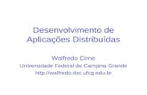 Desenvolvimento de Aplicações Distribuídas Walfredo Cirne Universidade Federal de Campina Grande .
