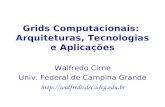Grids Computacionais: Arquiteturas, Tecnologias e Aplicações Walfredo Cirne Univ. Federal de Campina Grande .