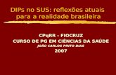 DIPs no SUS: reflexões atuais para a realidade brasileira CPqRR - FIOCRUZ CURSO DE PG EM CIÊNCIAS DA SAÚDE JOÃO CARLOS PINTO DIAS 2007.