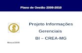Plano de Gestão 2008-2010 Março/2009 Projeto Informações Gerenciais BI – CREA-MG.