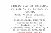 BIBLIOTECA DO TRIBUNAL DE CONTAS DO ESTADO DO PARANÁ Maury Antonio Cequinel Junior Bibliotecário CRB9ª/896 Especializações em Instituições de Nível Superior(1993)
