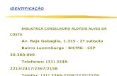 IDENTIFICAÇÃO BIBLIOTECA CONSELHEIRO ALOYZIO ALVES DA COSTA Av. Raja Gabaglia, 1.315 - 2º subsolo Bairro Luxemburgo - BH/MG - CEP 30.380-090 Telefones: