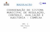 COORDENAÇÃO DO SISTEMA MUNICIPAL DE REGULAÇÃO, CONTROLE, AVALIAÇÃO E AUDITORIA - CSMRCAA SMS- G São Paulo 2011.
