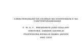 CARACTERIZAÇÃO DA CRIANÇA NA DIVERSIDADE E NA CONTEMPORANEIDADE E.M. E. F. PRESIDENTE JOÃO GOULART DIRETORA: SANDRA SEEWALD PROFESSORA ROSALIE ISABEL JAEGER.