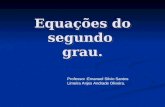 Equações do segundo grau. Professor :Emanuel Silvio Santos Limeira Anjos Andrade Oliveira.