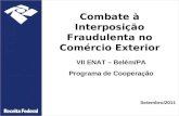 VII ENAT – Belém/PA Programa de Cooperação Combate à Interposição Fraudulenta no Comércio Exterior Setembro/2011.