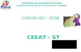 FORUM DFI - 2008 GOVERNO DO ESTADO DO PARÁ SECRETARIA EXECUTIVA DE ESTADO DA FAZENDA CEEAT - ST.