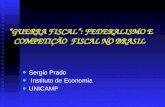 GUERRA FISCAL: FEDERALISMO E COMPETIÇÃO FISCAL NO BRASIL Sergio Prado Instituto de Economia UNICAMP.