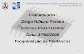 1 Elaboradores: Diego Ribeiro Pereira Vinicius Pessil Bohrer Data: 17/09/2008 Programação de Periféricos.