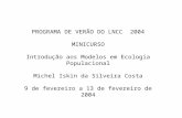 PROGRAMA DE VERÃO DO LNCC 2004 MINICURSO Introdução aos Modelos em Ecologia Populacional Michel Iskin da Silveira Costa 9 de fevereiro a 13 de fevereiro.