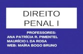 DIREITO PENAL I PROFESSORES: ANA PATRÍCIA R. PIMENTEL MAURÍCIO I. DA ROSA WEB: MAÍRA BOGO BRUNO.