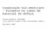 Cooperação Sul-americano - Européia no campo de material de defesa Renato Dagnino (UNICAMP) Luiz Alberto Campos Filho (Faculdades Ibmec) Novembro 2004.