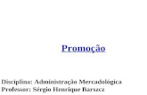 Promoção Disciplina: Administração Mercadológica Professor: Sérgio Henrique Barszcz.