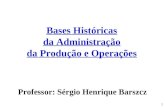 1 Bases Históricas da Administração da Produção e Operações Professor: Sérgio Henrique Barszcz.