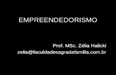 EMPREENDEDORISMO Prof. MSc. Zélia Halicki zelia@faculdadesagradafamilia.com.br.