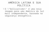 AMÉRICA LATINA E SUA POLÍTICA O \"bolivarismo\" é uma nova imagem para uma América do Sul mais independente, baseada na segurança energética.