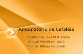 Ambulatório de Cefaléia Acadêmica Lívia M.B. Tamai 4º ANO FAMEMA - 2010 Prof.Dr. Milton Marchioli.