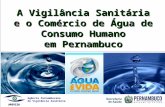 Agência Pernambucana de Vigilância Sanitária APEVISA A Vigilância Sanitária e o Comércio de Água de Consumo Humano em Pernambuco.