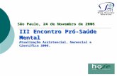 III Encontro Pró-Saúde Mental Atualização Assistencial, Gerencial e Científica 2006. São Paulo, 24 de Novembro de 2006.