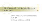 História oral – metodologia e/ou método? Introdução aos Estudos Históricos Aula 12 Unifesp, 13 de nov., 2012.