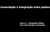 Associação e integração entre países Associação e integração entre países Aula 11 – Geografia Política Prof. Raul Borges Guimarães.