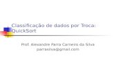 Classificação de dados por Troca: QuickSort Prof. Alexandre Parra Carneiro da Silva parrasilva@gmail.com.