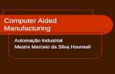 Computer Aided Manufacturing Automação Industrial Mestre Marcelo da Silva Hounsell.