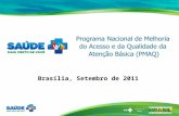 Brasília, Setembro de 2011. Programa Nacional de Melhoria do Acesso e da Qualidade da Atenção Básica O principal objetivo do Programa é induzir a ampliação.