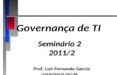 Governança de TI Seminário 2 2011/2 Prof. Luís Fernando Garcia LUIS@GARCIA.PRO.BR.