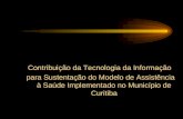 Contribuição da Tecnologia da Informação para Sustentação do Modelo de Assistência à Saúde Implementado no Município de Curitiba.