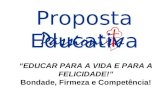 Proposta Educativa EDUCAR PARA A VIDA E PARA A FELICIDADE! Bondade, Firmeza e Competência!