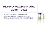 PLANO PLURIANUAL 2008 - 2011 SOCIEDADE JUSTA E SOLIDÁRIA ECONOMIA PARA UMA VIDA MELHOR ÉTICA,TRANSPARÊNCIA E PARTICIPAÇÃO.
