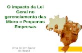 1 Uma lei em favor do Brasil Uma lei em favor do Brasil O impacto da Lei Geral no gerenciamento das Micro e Pequenas Empresas.