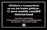 Eficiência e transparência no uso dos fondos públicos: O novo modelo contábil internacional Henri Fortin, Banco Mundial 2º Fórum Nacional de Gestão de.