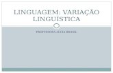 PROFESSORA LÚCIA BRASIL LINGUAGEM: VARIAÇÃO LINGUÍSTICA.