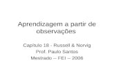 Aprendizagem a partir de observações Capítulo 18 - Russell & Norvig Prof. Paulo Santos Mestrado -- FEI -- 2006.