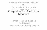 Computação Gráfica Teórica Centro Universitário da FEI Curso de Ciência da Computação Prof. Paulo Sérgio Rodrigues psergio.