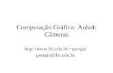 Computação Gráfica: Aula4: Câmeras psergio psergio@fei.edu.br.