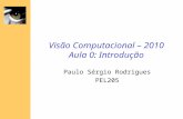 Visão Computacional – 2010 Aula 0: Introdução Paulo Sérgio Rodrigues PEL205.