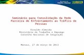 Manaus, 27 de março de 2013 Seminário para Consolidação da Rede Parceira de Enfrentamento ao Tráfico de Pessoas Rinaldo Almeida Ministério do Trabalho.