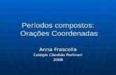 Períodos compostos: Orações Coordenadas Anna Frascolla Colégio Cândido Portinari 2008.
