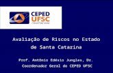 Avaliação de Riscos no Estado de Santa Catarina Prof. Antônio Edésio Jungles, Dr. Coordenador Geral do CEPED UFSC.