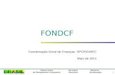 1 Ministério da Educação Subsecretaria de Planejamento e Orçamento Secretaria Executiva FONDCF Coordenação-Geral de Finanças- SPO/SE/MEC Maio de 2011.