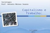 Capitalismo e Trabalho: Sociologia Prof. Antonio Mateus Soares Salvador 2011.